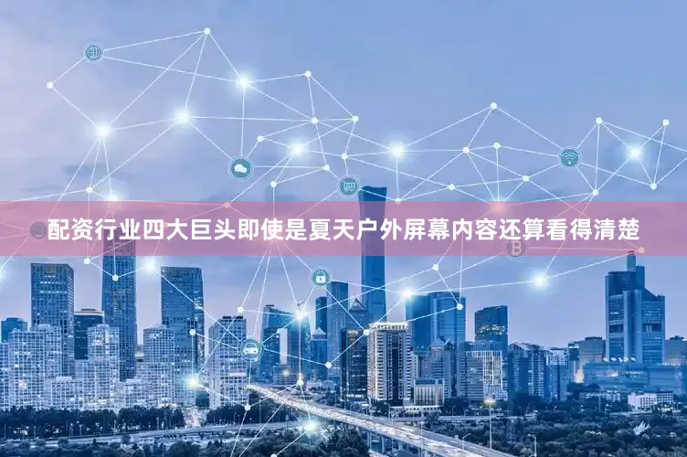 配资行业四大巨头即使是夏天户外屏幕内容还算看得清楚